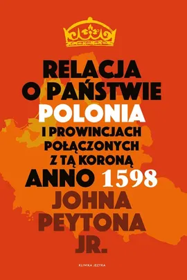 Relacja o państwie Polonia i prowincjach połączonych z tą koroną Anno 1598 - Peyton John Jr.