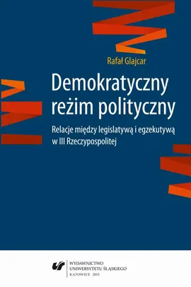 Demokratyczny reżim polityczny - 05 Reżim polityczny sensu stricto w dobie konsolidacji demokracji (1997–2015) - Rafał Glajcar