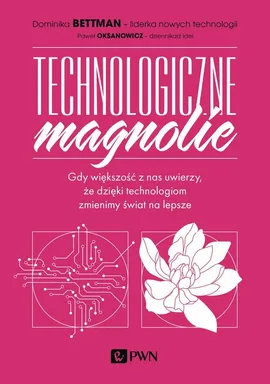 Technologiczne magnolie - Bettman Dominika, Paweł Oksanowicz