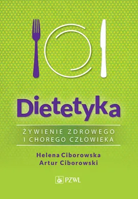 Dietetyka Żywienie zdrowego i chorego człowieka - Helena Ciborowska, Artur Ciborowski