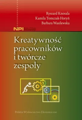 Kreatywność pracowników i twórcze zespoły - Ryszard Knosala, Kamila Tomczak-Horyń, Barbara Wasilewska