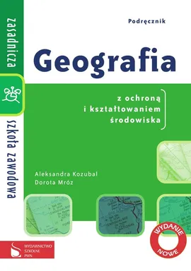 Geografia ZSZ Podręcznik dla szkoły zawodowej Geografia z ochroną i kształtowaniem środowiska - Dorota Mróz, Aleksandra Kozubal