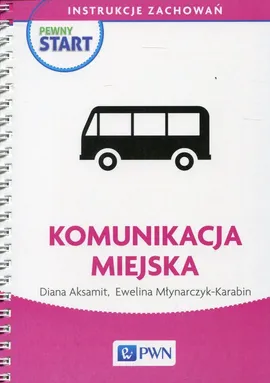 Pewny start Instrukcje zachowań Komunikacja miejska - Diana Aksamit, Ewelina Młynarczyk-Karabin