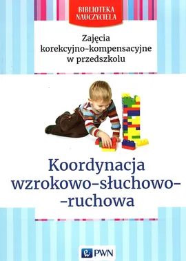 Zajęcia korekcyjno-kompensacyjne w przedszkolu Koordynacja wzrokowo-słuchowo-ruchowa - Lidia Kołodziej, Elżbieta Zgondek