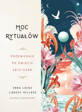 Moc rytuałów Przewodnik po świecie self-care - Lindsay Kellner, Emma Loewe
