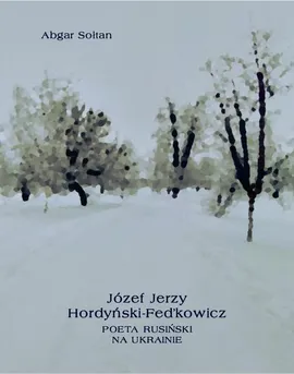 Józef Jerzy Hordyński-Fed’kowicz. Poeta rusiński na Ukrainie - Abgar Sołtan