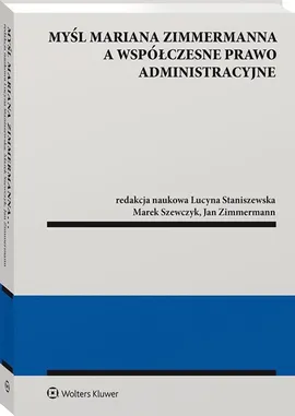 Myśl Mariana Zimmermanna a współczesne prawo administracyjne - Lucyna Staniszewska, Marek Szewczyk, Jan Zimmermann