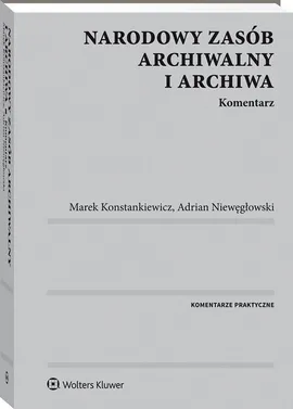 Narodowy zasób archiwalny i archiwa Komentarz - Marek Konstankiewicz, Adrian Niewęgłowski