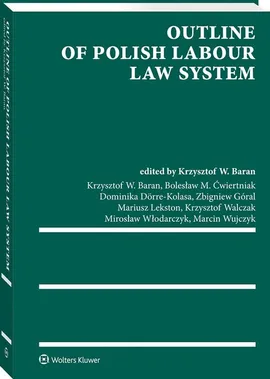 Outline of Polish Labour Law System - Baran Krzysztof Wojciech, Ćwiertniak Bolesław M., Dominika Dörre-Kolasa, Zbigniew Góral, Mar Lekston