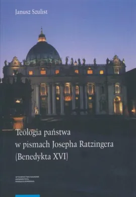 Teologia państwa w pismach Josepha Ratzingera (Benedykta XVI) - Janusz Szulist