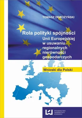 Rola polityki spójności Unii Europejskiej w usuwaniu regionalnych nierówności gospodarczych. Wnioski dla Polski - Tomasz Dorożyński