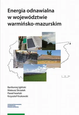 Energia odnawialna w województwie warmińsko-mazurskim - Bartłomiej Igliński, Krzysztof Krukowski, Mateusz Skrzatek, Paweł Iwański