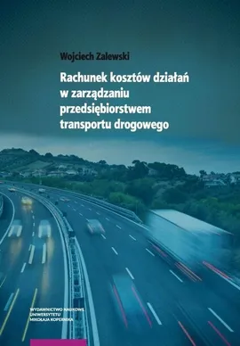 Rachunek kosztów działań w zarządzaniu przedsiębiorstwem transportu drogowego - Wojciech Zalewski