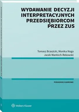Wydawanie decyzji interpretacyjnych przedsiębiorcom przez ZUS - Jacek Wantoch-Rekowski, Monika Noga, Tomasz Brzezicki