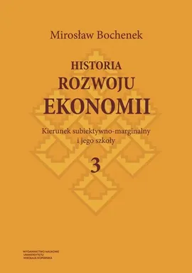 Historia rozwoju ekonomii, t. 3: Kierunek subiektywno-marginalny i jego szkoły - Mirosław Bochenek