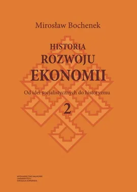 Historia rozwoju ekonomii, t. 2: Od idei socjalistycznych do historyzmu - Mirosław Bochenek