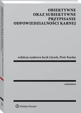 Obiektywne oraz subiektywne przypisanie odpowiedzialności karnej - Jacek Giezek, Piotr Kardas