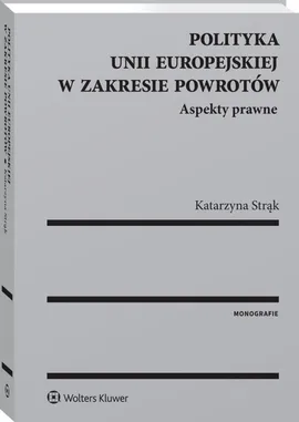 Polityka Unii Europejskiej w zakresie powrotów Aspekty prawne - Katarzyna Strąk