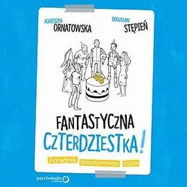 Fantastyczna czterdziestka! Poradnik pozytywnego życia - Agnieszka Ornatowska, Bogusław Stępień