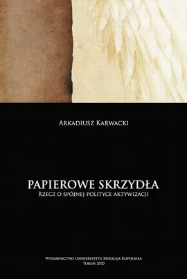 Papierowe skrzydła. Rzecz o spójnej polityce aktywizacji - Arkadiusz Karwacki
