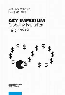 Gry Imperium. Globalny kapitalizm i gry wideo - Greig De Peuter, Nick Dyer-Witheford