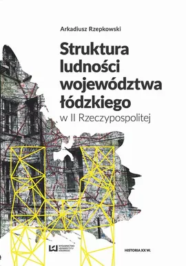 Struktura ludności województwa łódzkiego w II Rzeczypospolitej - Arkadiusz Rzepkowski