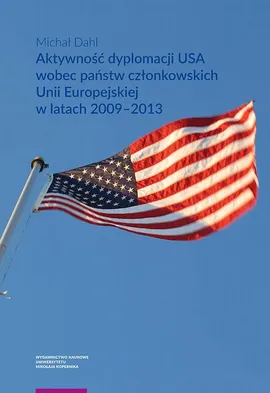 Aktywność dyplomacji USA wobec państw członkowskich Unii Europejskiej w latach 2009–2013 - Michał Dahl