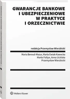 Gwarancje bankowe i ubezpieczeniowe w praktyce i orzecznictwie - Anna Ucińska, Maria Beroud-Mazur, Marta Ewiak-Kawecka, Marta Foltyn, Przemysław Wierzbicki