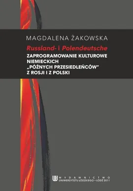 Russland i Polendeutsche. Zaprogramowanie kulturowe niemieckich "późnych przesiedleńców" z Rosji i Polski - Magdalena Żakowska