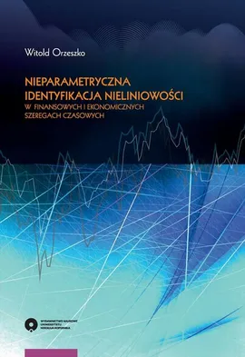 Nieparametryczna identyfikacja nieliniowości w finansowych i ekonomicznych szeregach czasowych - Witold Orzeszko