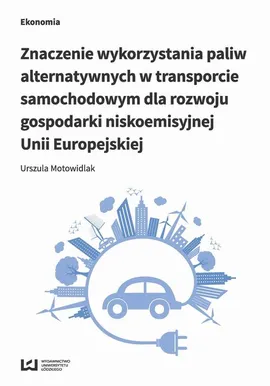 Znaczenie wykorzystania paliw alternatywnych w transporcie samochodowym dla rozwoju gospodarki nisko - Urszula Motowidlak