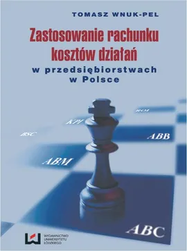 Zastosowanie rachunku kosztów działań w przedsiębiorstwach w Polsce Wydanie II - Tomasz Wnuk-Pel