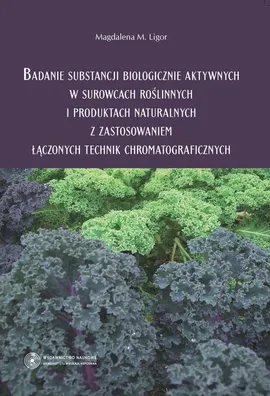 Badanie substancji biologicznie aktywnych w surowcach roślinnych i produktach naturalnych z zastosowaniem łączonych technik chromatograficznych - Magdalena Ligor