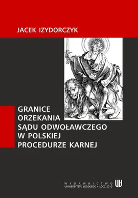 Granice orzekania sądu odwoławczego w polskiej procedurze karnej - Jacek Izydorczyk