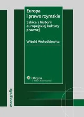 Europa i prawo rzymskie. Szkice z historii europejskiej kultury prawnej - Witold Wołodkiewicz