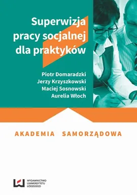 Superwizja pracy socjalnej dla praktyków - Aurelia Włoch, Jerzy Krzyszkowski, Maciej Sosnowski, Piotr Domaradzki