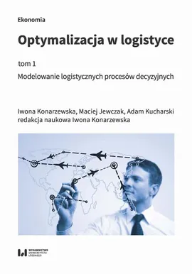 Optymalizacja w logistyce, tom 1 - Adam Kucharski, Iwona Konarzewska, Maciej Jewczak