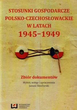 Stosunki gospodarcze polsko-czechosłowackie w latach 1945-1949 - Janusz Skodlarski