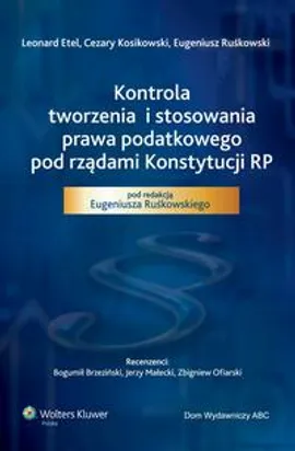 Kontrola tworzenia i stosowania prawa podatkowego pod rządami Konstytucji RP - Cezary Kosikowski, Eugeniusz Ruśkowski, Leonard Etel