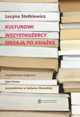 Kulturowi wszystkożercy sięgają po książkę - Lucyna Stetkiewicz