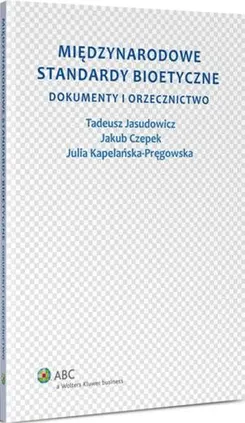 Międzynarodowe standardy bioetyczne. Dokumenty i orzecznictwo - Jakub Czepek, Julia Kapelańska-Pręgowska, Tadeusz Jasudowicz