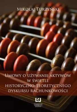 Umowy o używanie aktywów w świetle historyczno-teoretycznego dyskursu rachunkowości - Mikołaj Turzyński