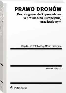 Prawo dronów. Bezzałogowe statki powietrzne w prawie Unii Europejskiej oraz krajowym - Maciej Szmigiero, Magdalena Ostrihansky