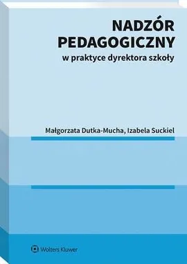 Nadzór pedagogiczny w praktyce dyrektora szkoły - Izabela Suckiel, Małgorzata Dutka-Mucha