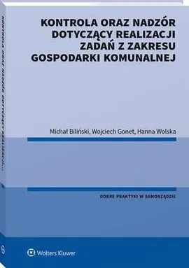 Kontrola oraz nadzór dotyczący realizacji zadań z zakresu gospodarki komunalnej - Hanna Wolska, Michał Biliński, Wojciech Gonet