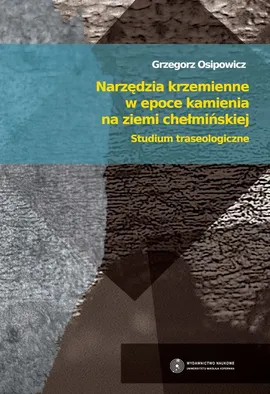 Narzędzia krzemienne w epoce kamienia na ziemi chełmińskiej - Grzegorz Osipowicz