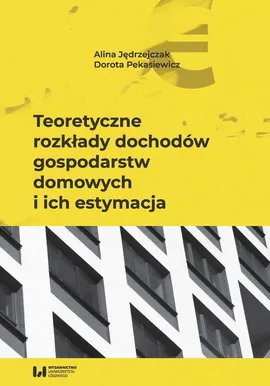 Teoretyczne rozkłady dochodów gospodarstw domowych i ich estymacja - Alina Jędrzejczak, Dorota Pekasiewicz