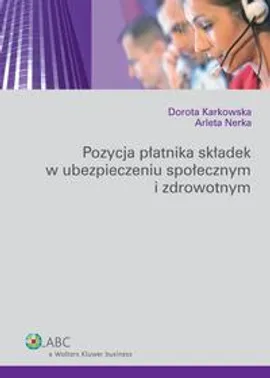 Pozycja płatnika składek w ubezpieczeniu społecznym i zdrowotnym - Arleta Nerka, Dorota Karkowska