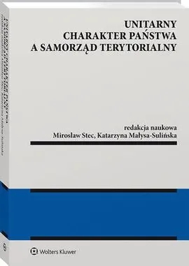 Unitarny charakter państwa a samorząd terytorialny - Katarzyna Małysa-Sulińska, Mirosław Stec