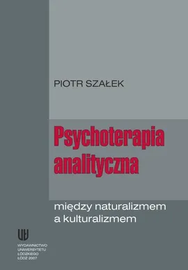 Psychoterapia analityczna między naturalizmem a kulturalizmem - Piotr Szałek